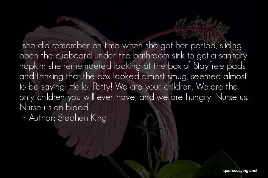 Stephen King Quotes: ...she Did Remember On Time When She Got Her Period, Sliding Open The Cupboard Under The Bathroom Sink To Get