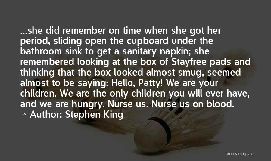 Stephen King Quotes: ...she Did Remember On Time When She Got Her Period, Sliding Open The Cupboard Under The Bathroom Sink To Get