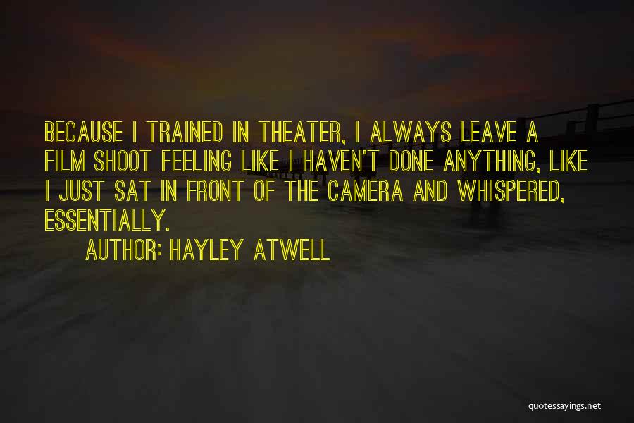 Hayley Atwell Quotes: Because I Trained In Theater, I Always Leave A Film Shoot Feeling Like I Haven't Done Anything, Like I Just
