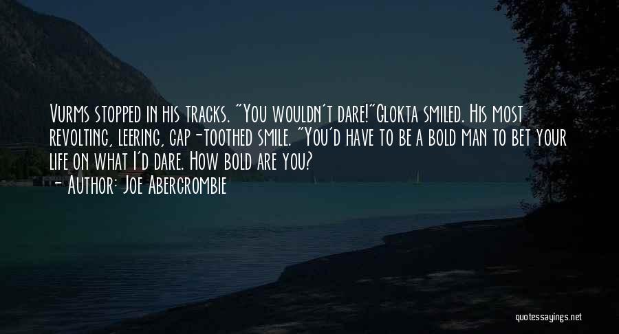 Joe Abercrombie Quotes: Vurms Stopped In His Tracks. You Wouldn't Dare!glokta Smiled. His Most Revolting, Leering, Gap-toothed Smile. You'd Have To Be A
