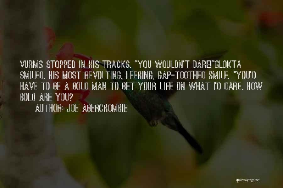 Joe Abercrombie Quotes: Vurms Stopped In His Tracks. You Wouldn't Dare!glokta Smiled. His Most Revolting, Leering, Gap-toothed Smile. You'd Have To Be A