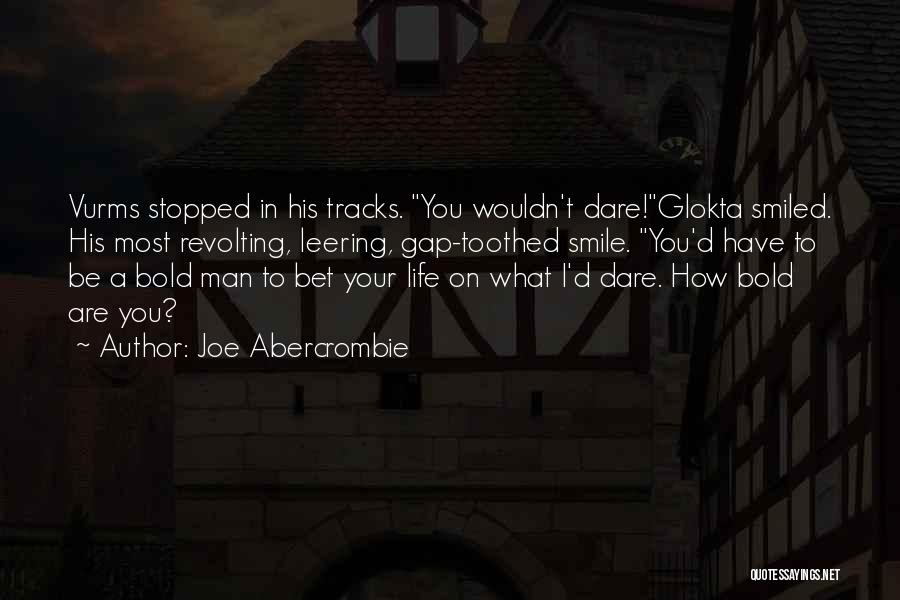 Joe Abercrombie Quotes: Vurms Stopped In His Tracks. You Wouldn't Dare!glokta Smiled. His Most Revolting, Leering, Gap-toothed Smile. You'd Have To Be A