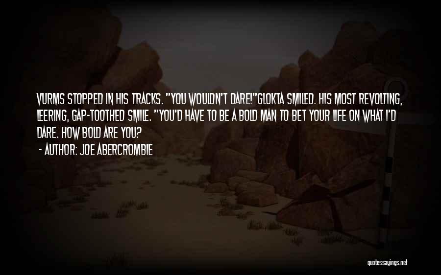 Joe Abercrombie Quotes: Vurms Stopped In His Tracks. You Wouldn't Dare!glokta Smiled. His Most Revolting, Leering, Gap-toothed Smile. You'd Have To Be A