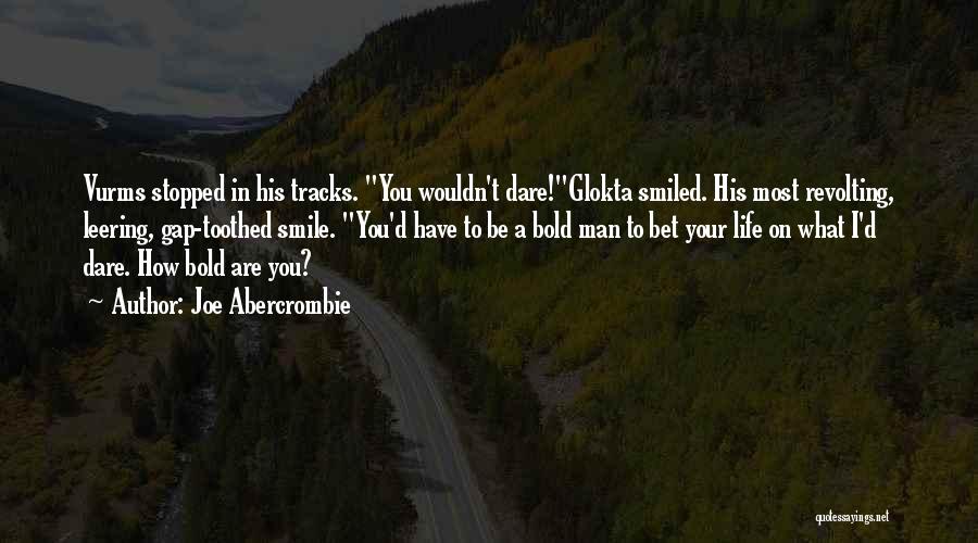 Joe Abercrombie Quotes: Vurms Stopped In His Tracks. You Wouldn't Dare!glokta Smiled. His Most Revolting, Leering, Gap-toothed Smile. You'd Have To Be A