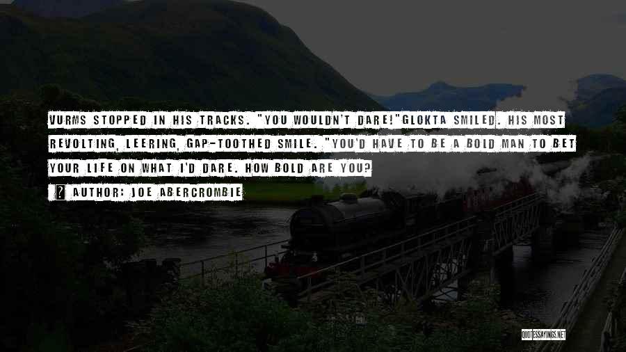 Joe Abercrombie Quotes: Vurms Stopped In His Tracks. You Wouldn't Dare!glokta Smiled. His Most Revolting, Leering, Gap-toothed Smile. You'd Have To Be A