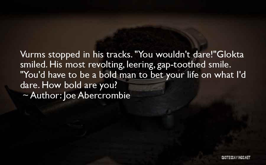 Joe Abercrombie Quotes: Vurms Stopped In His Tracks. You Wouldn't Dare!glokta Smiled. His Most Revolting, Leering, Gap-toothed Smile. You'd Have To Be A