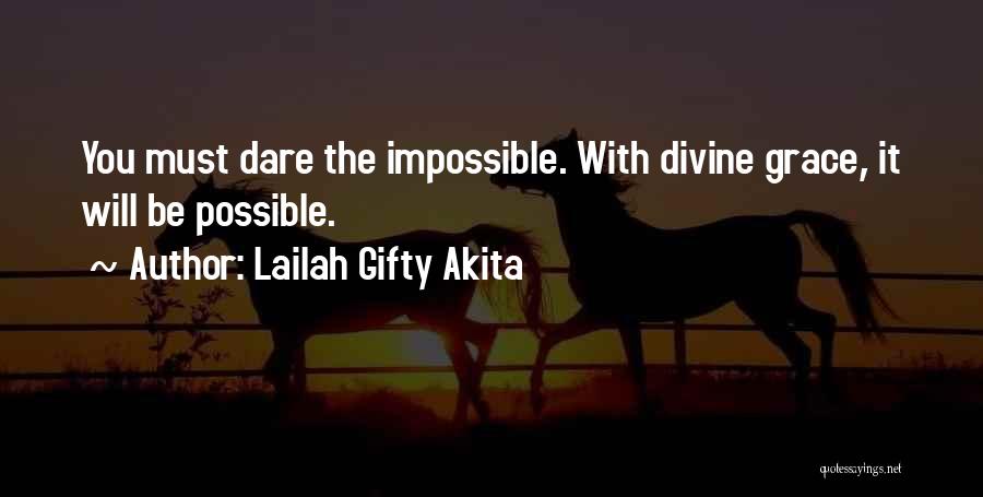 Lailah Gifty Akita Quotes: You Must Dare The Impossible. With Divine Grace, It Will Be Possible.