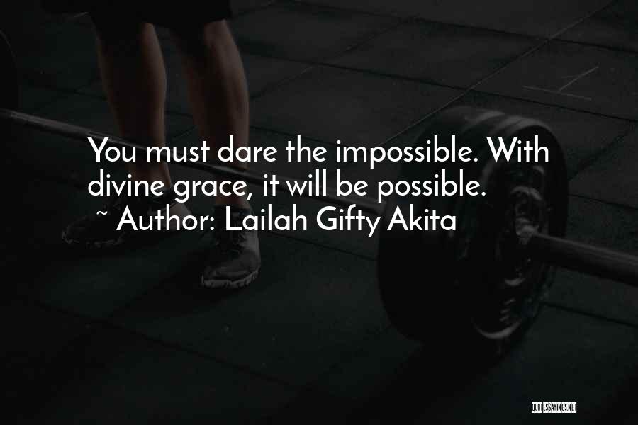 Lailah Gifty Akita Quotes: You Must Dare The Impossible. With Divine Grace, It Will Be Possible.