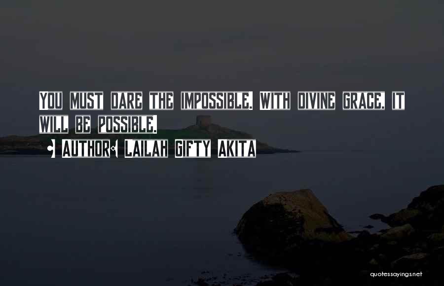 Lailah Gifty Akita Quotes: You Must Dare The Impossible. With Divine Grace, It Will Be Possible.