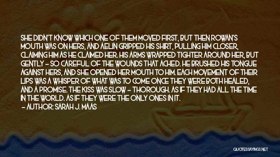 Sarah J. Maas Quotes: She Didn't Know Which One Of Them Moved First, But Then Rowan's Mouth Was On Hers, And Aelin Gripped His