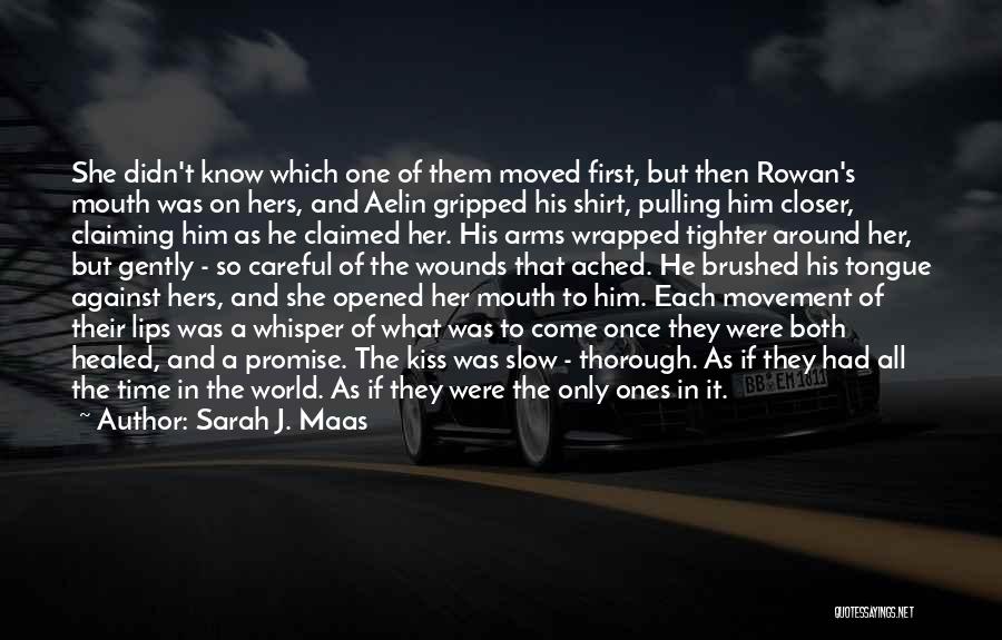 Sarah J. Maas Quotes: She Didn't Know Which One Of Them Moved First, But Then Rowan's Mouth Was On Hers, And Aelin Gripped His