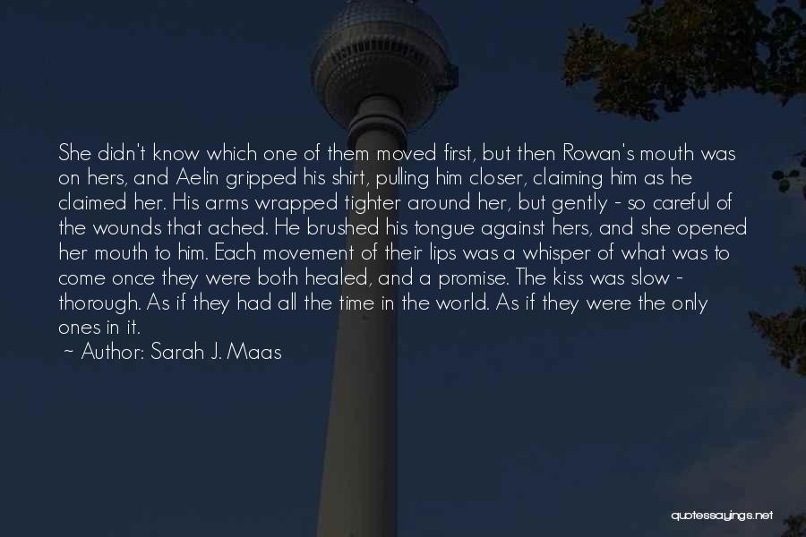 Sarah J. Maas Quotes: She Didn't Know Which One Of Them Moved First, But Then Rowan's Mouth Was On Hers, And Aelin Gripped His