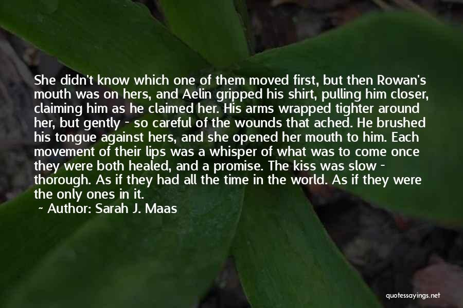 Sarah J. Maas Quotes: She Didn't Know Which One Of Them Moved First, But Then Rowan's Mouth Was On Hers, And Aelin Gripped His