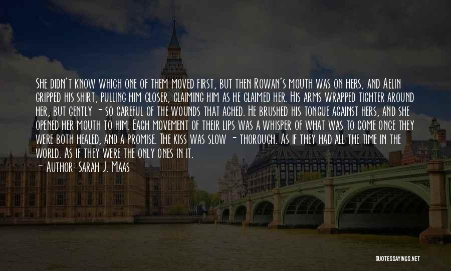 Sarah J. Maas Quotes: She Didn't Know Which One Of Them Moved First, But Then Rowan's Mouth Was On Hers, And Aelin Gripped His