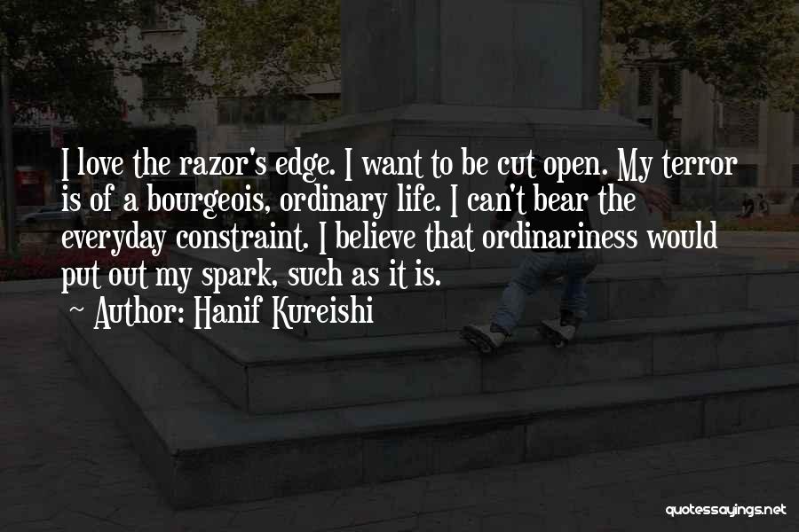 Hanif Kureishi Quotes: I Love The Razor's Edge. I Want To Be Cut Open. My Terror Is Of A Bourgeois, Ordinary Life. I