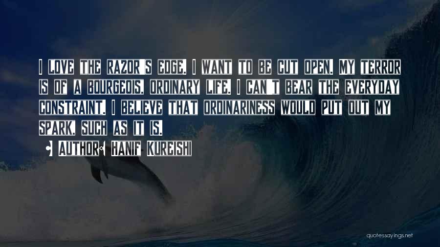 Hanif Kureishi Quotes: I Love The Razor's Edge. I Want To Be Cut Open. My Terror Is Of A Bourgeois, Ordinary Life. I