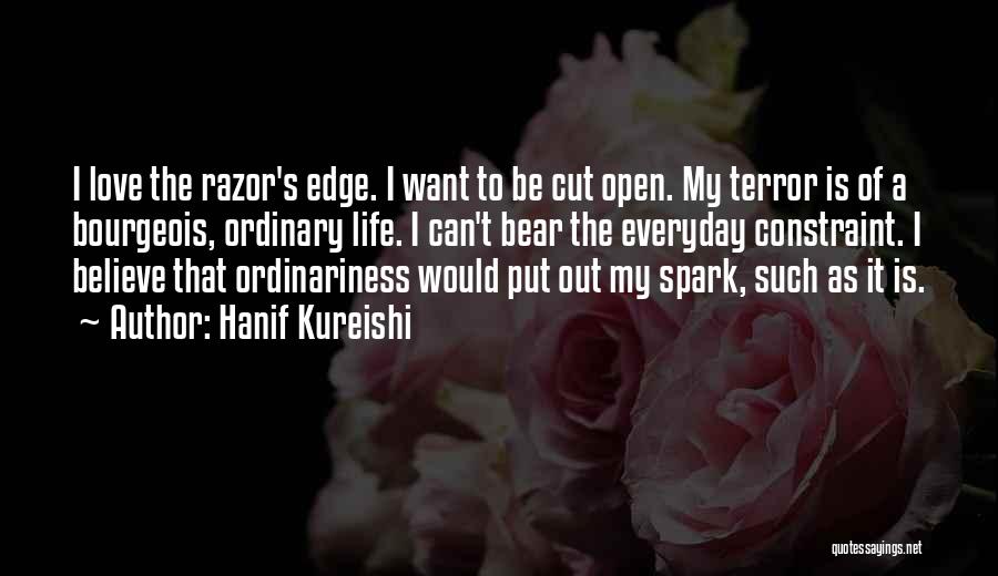 Hanif Kureishi Quotes: I Love The Razor's Edge. I Want To Be Cut Open. My Terror Is Of A Bourgeois, Ordinary Life. I