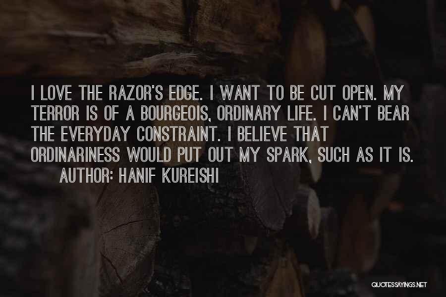 Hanif Kureishi Quotes: I Love The Razor's Edge. I Want To Be Cut Open. My Terror Is Of A Bourgeois, Ordinary Life. I