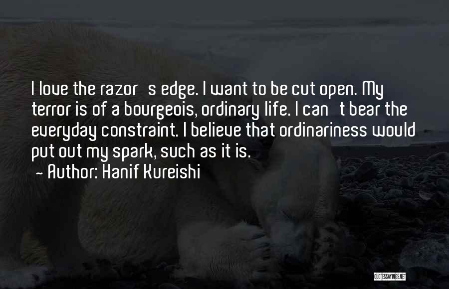 Hanif Kureishi Quotes: I Love The Razor's Edge. I Want To Be Cut Open. My Terror Is Of A Bourgeois, Ordinary Life. I