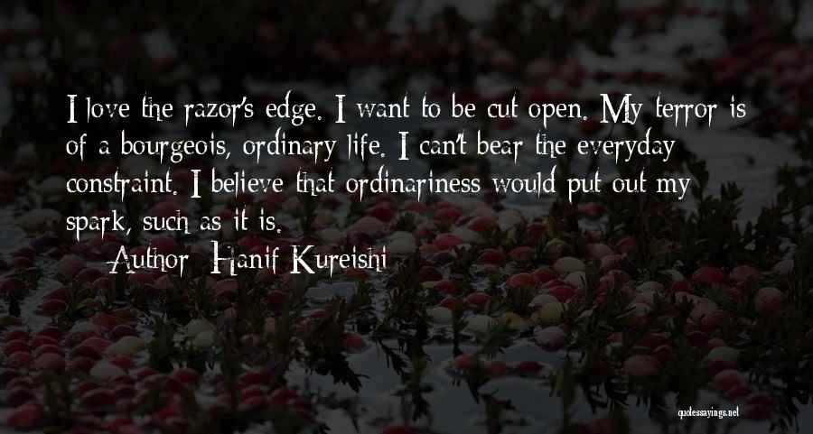 Hanif Kureishi Quotes: I Love The Razor's Edge. I Want To Be Cut Open. My Terror Is Of A Bourgeois, Ordinary Life. I