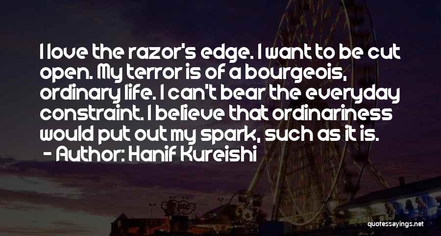 Hanif Kureishi Quotes: I Love The Razor's Edge. I Want To Be Cut Open. My Terror Is Of A Bourgeois, Ordinary Life. I