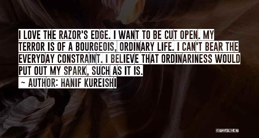 Hanif Kureishi Quotes: I Love The Razor's Edge. I Want To Be Cut Open. My Terror Is Of A Bourgeois, Ordinary Life. I