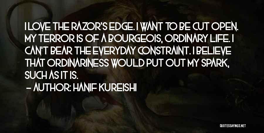 Hanif Kureishi Quotes: I Love The Razor's Edge. I Want To Be Cut Open. My Terror Is Of A Bourgeois, Ordinary Life. I