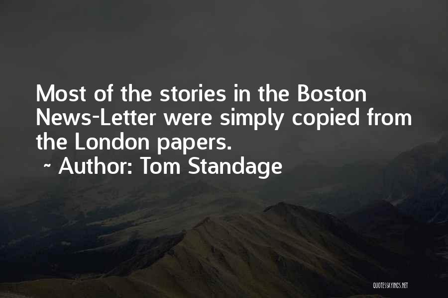 Tom Standage Quotes: Most Of The Stories In The Boston News-letter Were Simply Copied From The London Papers.