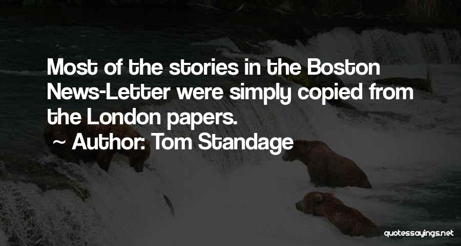 Tom Standage Quotes: Most Of The Stories In The Boston News-letter Were Simply Copied From The London Papers.
