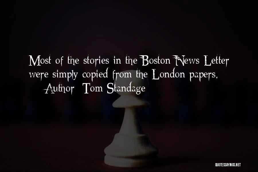 Tom Standage Quotes: Most Of The Stories In The Boston News-letter Were Simply Copied From The London Papers.