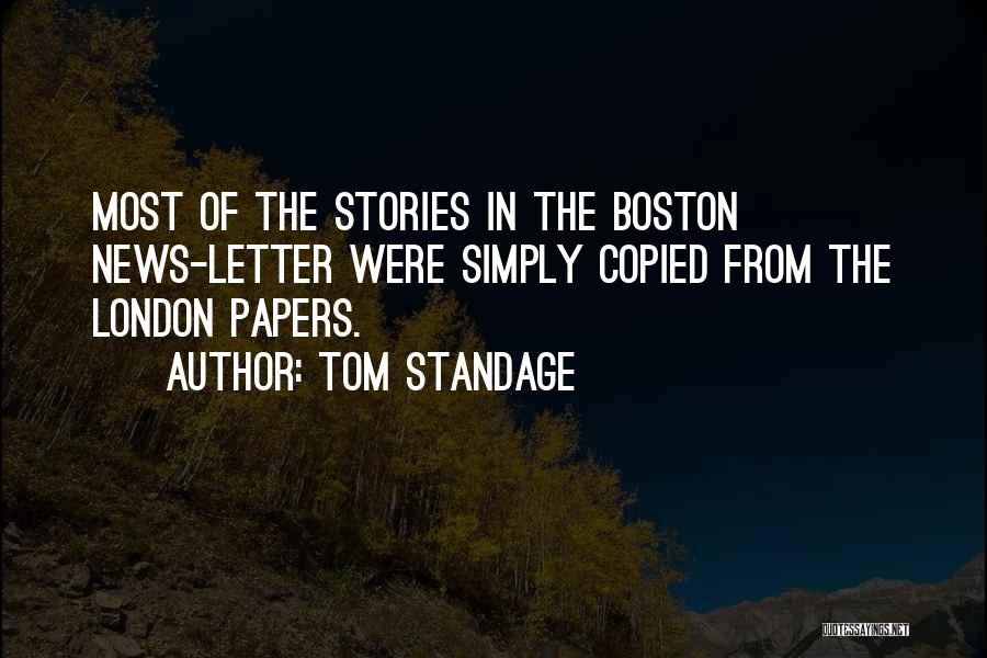 Tom Standage Quotes: Most Of The Stories In The Boston News-letter Were Simply Copied From The London Papers.