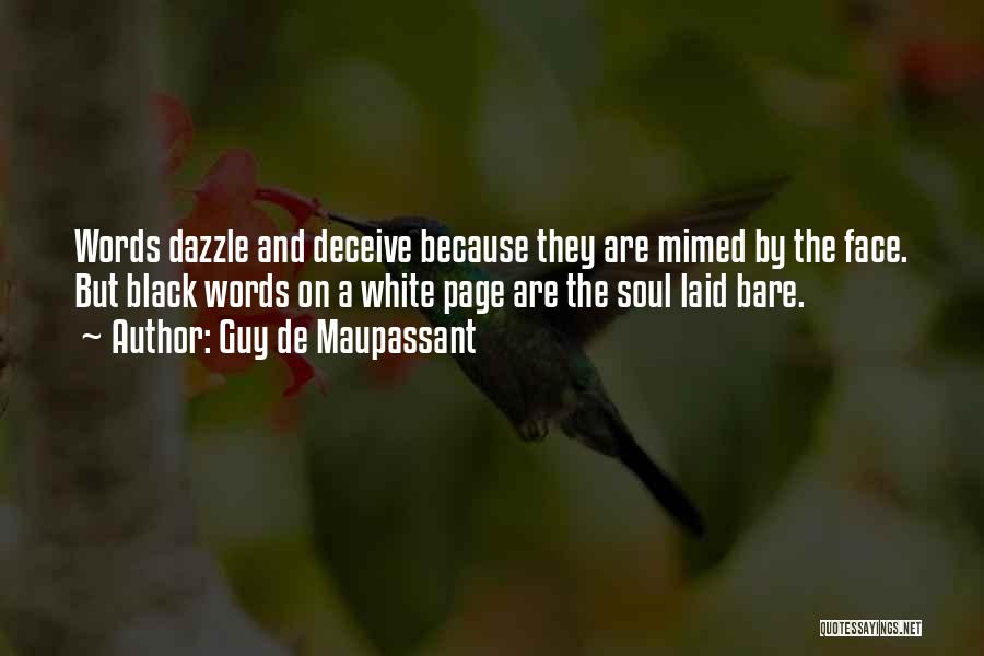 Guy De Maupassant Quotes: Words Dazzle And Deceive Because They Are Mimed By The Face. But Black Words On A White Page Are The