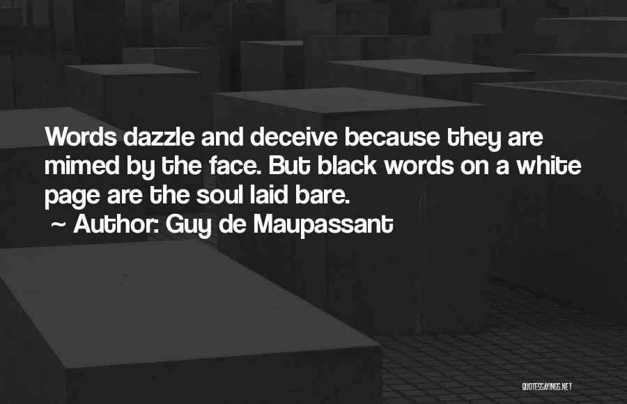 Guy De Maupassant Quotes: Words Dazzle And Deceive Because They Are Mimed By The Face. But Black Words On A White Page Are The