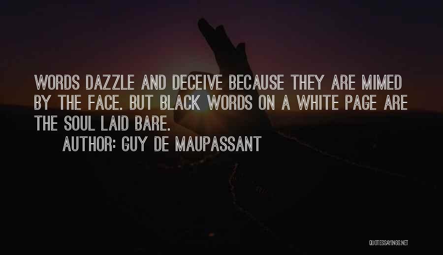 Guy De Maupassant Quotes: Words Dazzle And Deceive Because They Are Mimed By The Face. But Black Words On A White Page Are The