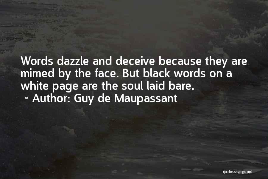 Guy De Maupassant Quotes: Words Dazzle And Deceive Because They Are Mimed By The Face. But Black Words On A White Page Are The