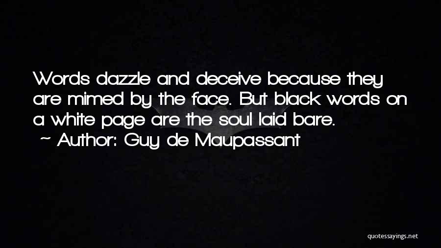 Guy De Maupassant Quotes: Words Dazzle And Deceive Because They Are Mimed By The Face. But Black Words On A White Page Are The