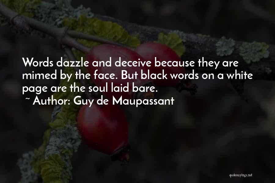 Guy De Maupassant Quotes: Words Dazzle And Deceive Because They Are Mimed By The Face. But Black Words On A White Page Are The