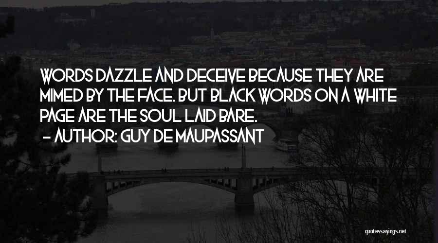 Guy De Maupassant Quotes: Words Dazzle And Deceive Because They Are Mimed By The Face. But Black Words On A White Page Are The