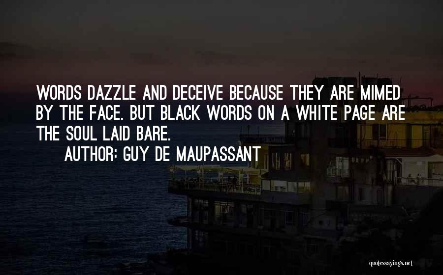 Guy De Maupassant Quotes: Words Dazzle And Deceive Because They Are Mimed By The Face. But Black Words On A White Page Are The