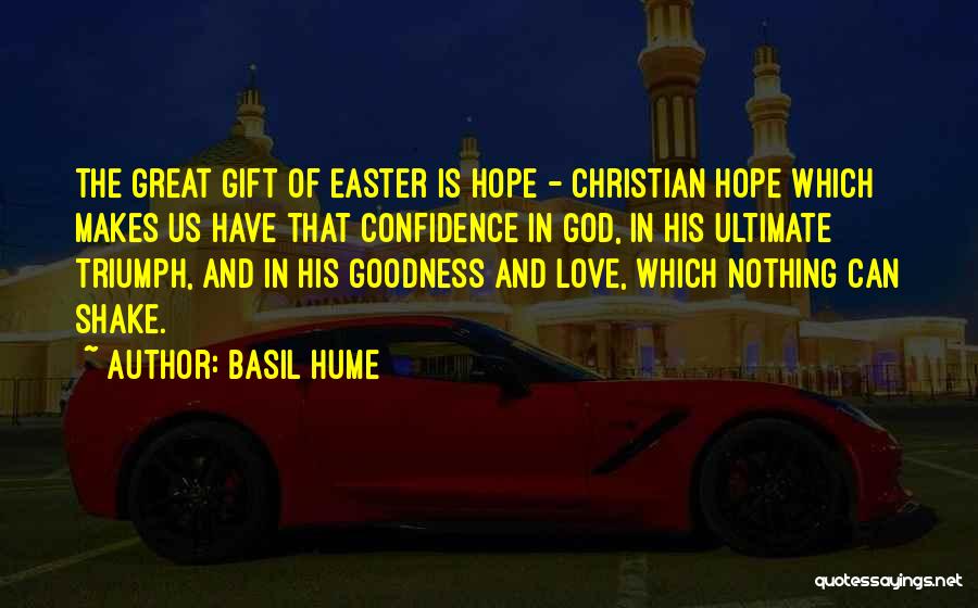 Basil Hume Quotes: The Great Gift Of Easter Is Hope - Christian Hope Which Makes Us Have That Confidence In God, In His