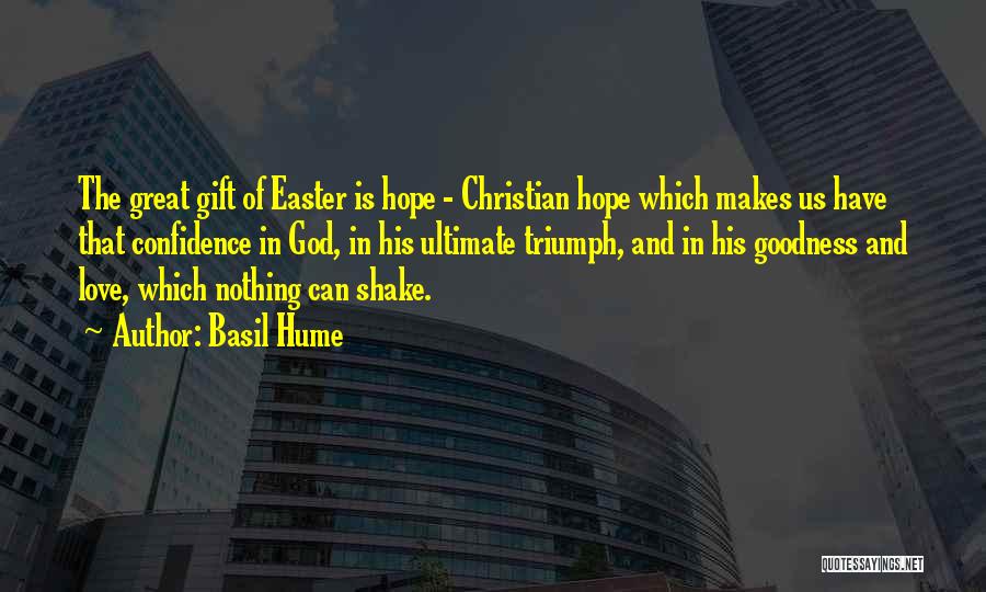 Basil Hume Quotes: The Great Gift Of Easter Is Hope - Christian Hope Which Makes Us Have That Confidence In God, In His