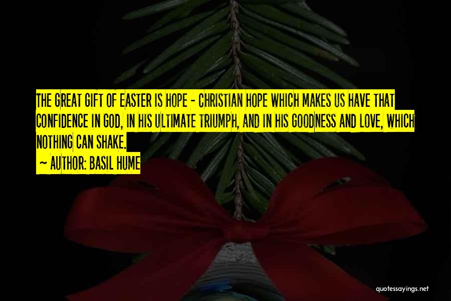 Basil Hume Quotes: The Great Gift Of Easter Is Hope - Christian Hope Which Makes Us Have That Confidence In God, In His