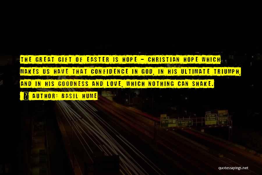 Basil Hume Quotes: The Great Gift Of Easter Is Hope - Christian Hope Which Makes Us Have That Confidence In God, In His