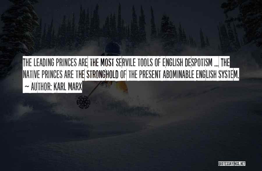 Karl Marx Quotes: The Leading Princes Are The Most Servile Tools Of English Despotism ... The Native Princes Are The Stronghold Of The