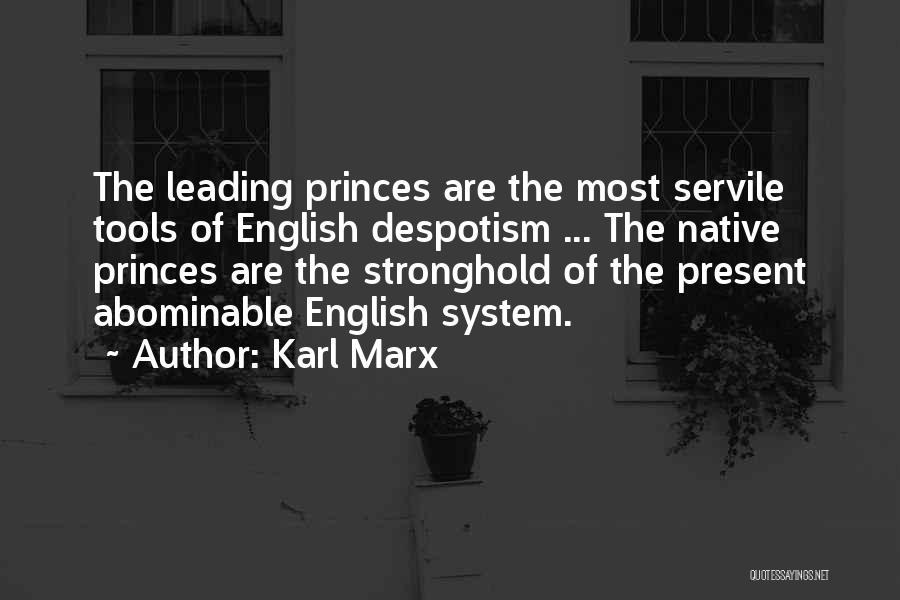 Karl Marx Quotes: The Leading Princes Are The Most Servile Tools Of English Despotism ... The Native Princes Are The Stronghold Of The