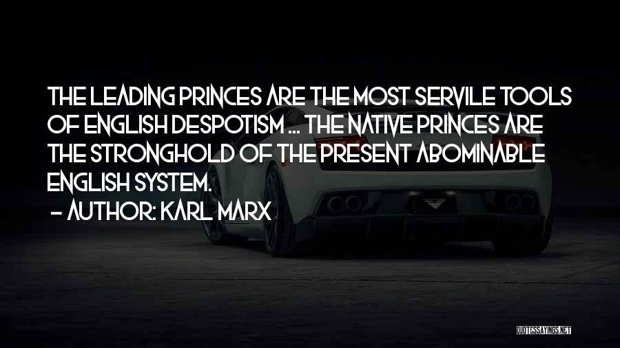 Karl Marx Quotes: The Leading Princes Are The Most Servile Tools Of English Despotism ... The Native Princes Are The Stronghold Of The
