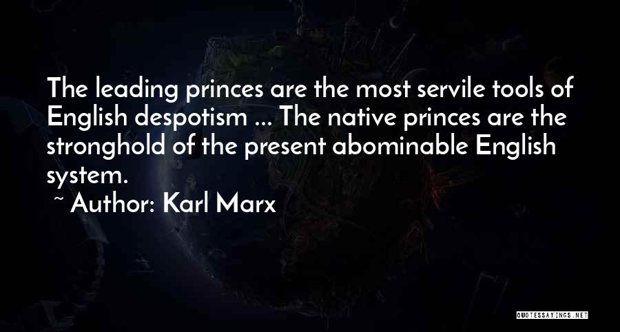 Karl Marx Quotes: The Leading Princes Are The Most Servile Tools Of English Despotism ... The Native Princes Are The Stronghold Of The