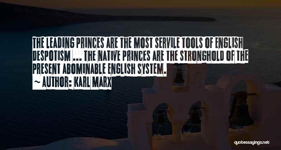 Karl Marx Quotes: The Leading Princes Are The Most Servile Tools Of English Despotism ... The Native Princes Are The Stronghold Of The