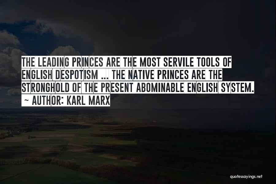 Karl Marx Quotes: The Leading Princes Are The Most Servile Tools Of English Despotism ... The Native Princes Are The Stronghold Of The