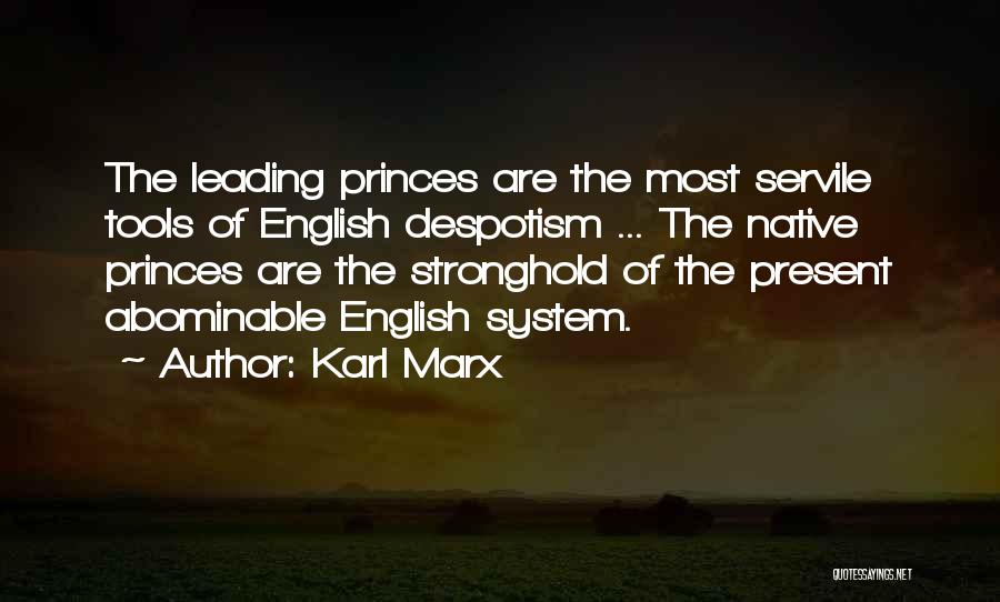 Karl Marx Quotes: The Leading Princes Are The Most Servile Tools Of English Despotism ... The Native Princes Are The Stronghold Of The